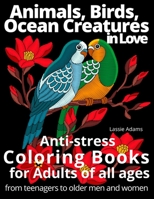 Animals, Birds, Ocean Creatures in Love Anti-stress Coloring Books for Adults of all ages from teenagers to older men and women B08R64ML8F Book Cover
