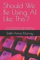 Should We Be Using AI Like This?: A Practical Guide for the Workplace B0GG5M5SKQ Book Cover