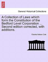 A Collection of Laws which form the Constitution of the Bedford Level Corporation ... Second edition corrected, with additions. 1241246343 Book Cover