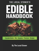 The Local Stoner’s Edible Handbook: How to Make Cannabis Butter, Oils, Tinctures & Edibles with Safe Dosing and Consistent Potency B0GPN473RM Book Cover