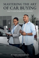 Mastering The Art Of Car Buying:: What to Look for and How to Negotiate 1967508097 Book Cover