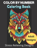 Color By Number Coloring Book Adult Designs: Stress Relieving Designs Animals,Flowers And So Much More Adults Designs!! B09BM8GB5G Book Cover