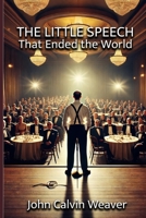 The Little Speech That Ended the World: What is the Truth Worth? A Ted Talk Speech B0FMQ7WZD7 Book Cover