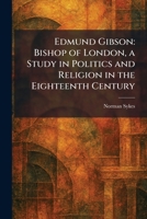 Edmund Gibson: Bishop of London, a Study in Politics and Religion in the Eighteenth Century 1025624661 Book Cover