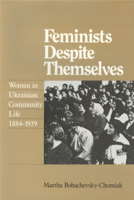 Feminists Despite Themselves: Women in Ukrainian Community Life, 1884-1939 0920862578 Book Cover