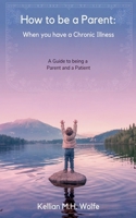 How To Be A Parent: When You Have A Chronic Illness B0FBR216B5 Book Cover