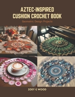 Aztec-Inspired Cushion Crochet Book: Geometric Design Projects B0CRVSNCQS Book Cover