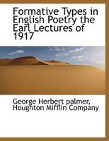 Formative Types in English Poetry the Earl Lectures of 1917 1142832112 Book Cover