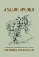 Analog Spooks: An Autobiography of the World's Greatest Operator Apprentice B0FKQFQN5V Book Cover
