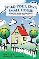 Build Your Own Small House: With Stories of Folks Who've Been There and Survived to Tell the Tale 1461110718 Book Cover