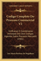 Codigo Completo Do Processo Commercial V2: Unificacao E Coordenacao Annotada DOS Dois Codigos Vigentes Sobre Processo Mercantil (1901) 1168479576 Book Cover