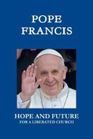 Pope Francis. Hope and Future for a Liberated Church 1291403701 Book Cover