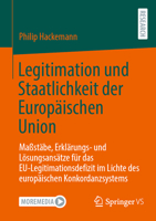Legitimation und Staatlichkeit der Europäischen Union: Maßstäbe, Erklärungs- und Lösungsansätze für das EU-Legitimationsdefizit im Lichte des europäischen Konkordanzsystems (German Edition) 3658495995 Book Cover