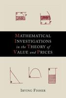 Mathematical Investigations in the Theory of Value and Prices, and Appreciation and Interest 1614273057 Book Cover
