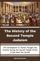 The History of the Second Temple Judaism: The Development of Jewish Thought and Practice During the Second Temple Period in the Dead Sea Scrolls B0CKDBFZS6 Book Cover