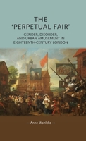 The 'perpetual Fair': Gender, Disorder, and Urban Amusement in Eighteenth-Century London 1784992879 Book Cover
