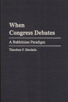 When Congress Debates: A Bakhtinian Paradigm (Praeger Series in Political Communication) 0275966674 Book Cover