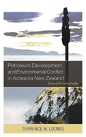 Petroleum Development and Environmental Conflict in Aotearoa New Zealand: Texas of the South Pacific 1498537596 Book Cover