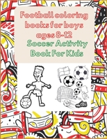 Football coloring books for boys ages 8-12: Soccer Activity Book For Kids B08R2D5WKS Book Cover