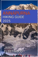 Annapurna Hiking Guide 2025 (Wanderway Chronicles: Exploring the World’s Hidden Stories and Uncharted Paths) B0DPQH7T77 Book Cover
