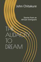 The Audacity to Dream: Stories from an African Immigrant 0999833901 Book Cover