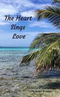 The Heart Sings Love: A Collection of Original Poetry 1539558320 Book Cover