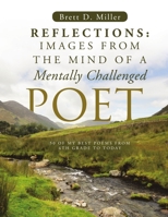 Reflections: Images From The Mind Of A Mentally Challenged Poet 50 Of My Best Poems From 6th Grade To Today 1483450112 Book Cover