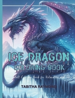 Ice Dragon Coloring Book: 40 Unique Coloring Pages of ice dragon | The Ideal Holiday Stress Relief! Designed for Everyone, 8.5 x 11in, 86 Pages B0CQSSFMZT Book Cover