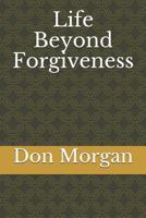 Life Beyond Forgiveness 1731335601 Book Cover