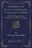 M�moires de J. Casanova de Seingalt �crits Par Lui-M�me, Vol. 1: Suivis de Fragments Des M�moires Du Prince de Ligne (Classic Reprint) 1019046414 Book Cover