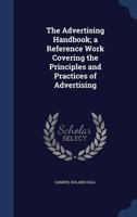 The Advertising Handbook: A Reference Work Covering The Principles And Practices Of Advertising 101813106X Book Cover