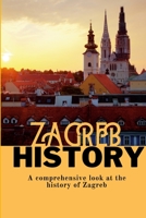 Zagreb History: A comprehensive look at the history of Zagreb 1447877586 Book Cover