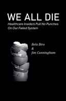 We All Die - Healthcare Insiders Pull no Punches on Our Failed System B0F9C264B6 Book Cover