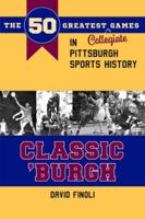 Classic 'Burgh: The 50 Greatest Collegiate Games in Pittsburgh Sports History 1606353632 Book Cover