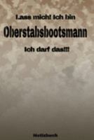 Lass mich! Ich bin Oberstabsbootsmann Ich darf das!!! -  Notizbuch: Perfekt für Soldaten mit dem Dienstgrad: Oberstabsbootsmann. 120 freie Seiten für ... oder Abgängergeschenk. (German Edition) 1691276510 Book Cover