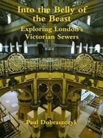 Into the Belly of the Beast: Exploring London's Victorian Sewers 1904965245 Book Cover