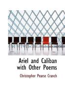 Ariel And Caliban, With Other Poems 0548466157 Book Cover