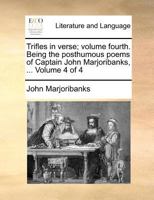 Trifles in verse; volume fourth. Being the posthumous poems of Captain John Marjoribanks, ... Volume 4 of 4 1170912818 Book Cover