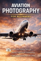 Aviation Photography for Beginners B0GXCCKRH5 Book Cover
