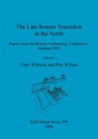 The Late Roman Transition in the North: Papers from the Roman Archaeology Conference, Durham 1999 1841710636 Book Cover