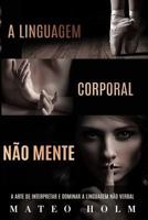 A Linguagem Corporal Não Mente: A Arte De Interpretar e Dominar a Linguagem Não Verbal 1981822682 Book Cover