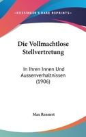 Die Vollmachtlose Stellvertretung: In Ihren Innen Und Aussenverhaltnissen (1906) 1161136126 Book Cover