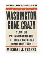 Washington Gone Crazy: Senator Pat McCarran and the Great American Communist Hunt 1586420658 Book Cover