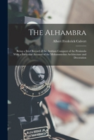 The Alhambra: Being a Brief Record of the Arabian Conquest of the Peninsula with a Particular Account of the Mohammedan Architecture and Decoration 9366382398 Book Cover
