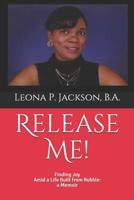 Release Me!: Finding Joy Amid a life Built from Rubble: a Memoir 1719400431 Book Cover