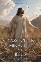 Grasshoppers, Miracles, and Jesus: lessons from my life B0H8JP69SF Book Cover
