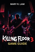 Killing Floor 3 GAME GUIDE: Unlock Exclusive Content, Tackle Endgame Challenges, and Elevate Your Gameplay to the Next Level B0F1TTFVR2 Book Cover