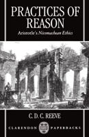 Practices of Reason: Aristotle's Nicomachean Ethics 0198235658 Book Cover