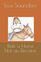Ride a horse not an elevator 149053749X Book Cover