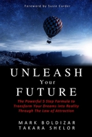 Unleash Your Future: The Powerful 5 Step Formula to Transform Your Dreams into Reality Through the Law of Attraction 0996431039 Book Cover
